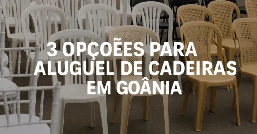 3 Opções para Aluguel de Cadeiras em Goiânia