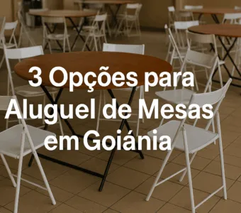 3 Opções para Aluguel de Mesas em Goiânia