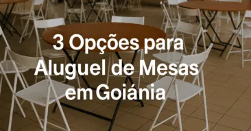 3 Opções para Aluguel de Mesas em Goiânia