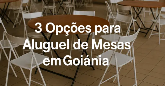 3 Opções para Aluguel de Mesas em Goiânia
