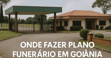 Onde Fazer Plano Funerário em Goiânia